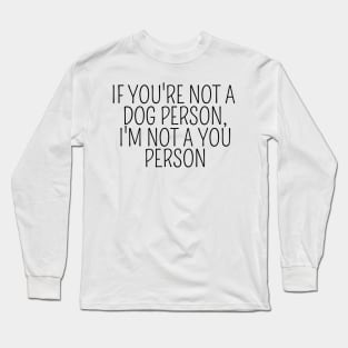 If You're Not A Dog Person, I'm Not A You Person, funny gift, funny design, design for dog lovers, gift idea dog owners, dog parents, dog mom, dog dad Long Sleeve T-Shirt